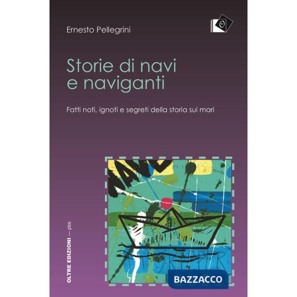 Storie di navi e naviganti. Fatti noti, ignoti e segreti della storia sui mari