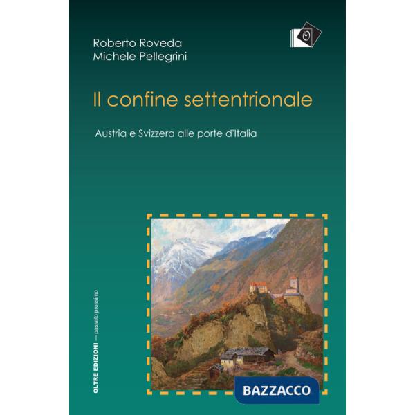 Confine settentrionale. Austria e Svizzera alle porte d'Italia (Il)