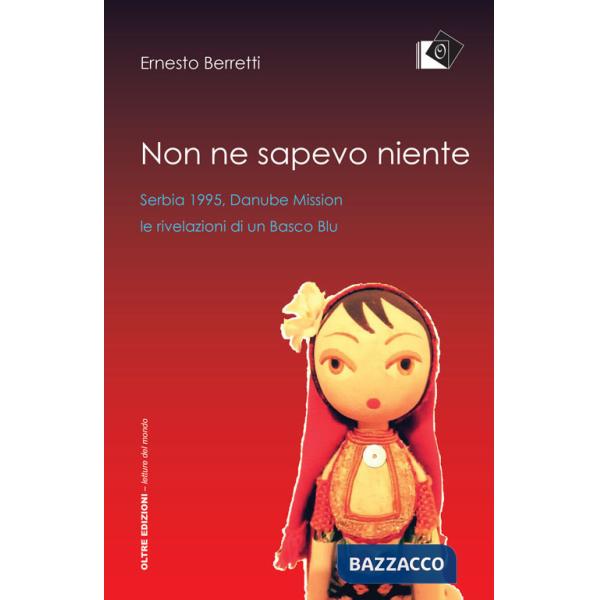 Non ne sapevo niente. Serbia 1995, Danube Mission le rivelazioni di un Basco Blu