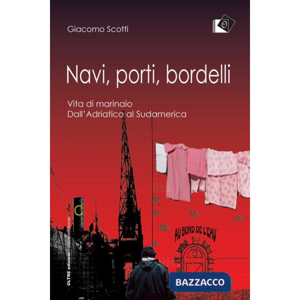 Navi, porti, bordelli. Vita di marinaio. Dall'Adriatico al Sudamerica