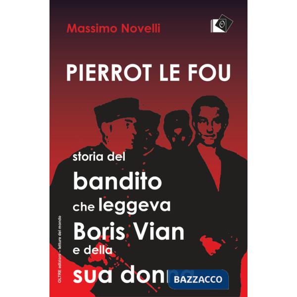 Pierrot le fou. Storia del bandito che leggeva Boris Vian e della sua donna