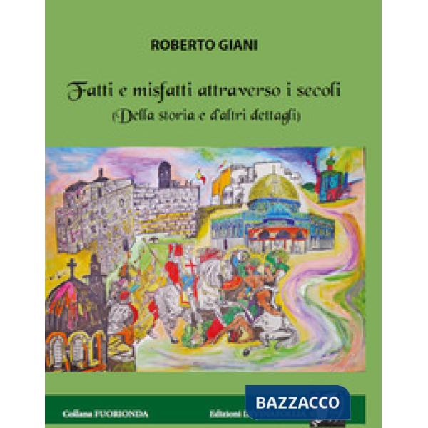 Fatti e misfatti attraverso i secoli. (Della storia e d'altri dettagli)