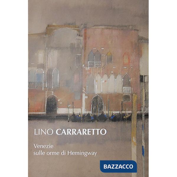 Lino Carraretto. Venezie sulle orme di Hemingway