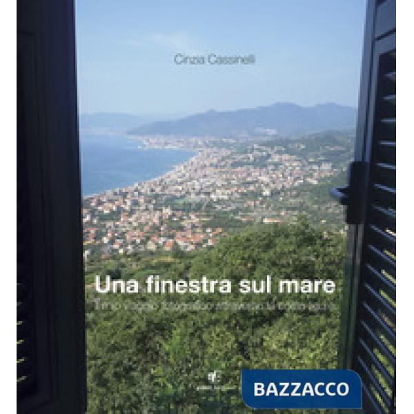 Finestra sul mare. Il mio viaggio fotografico attraverso la costa ligure (Una)