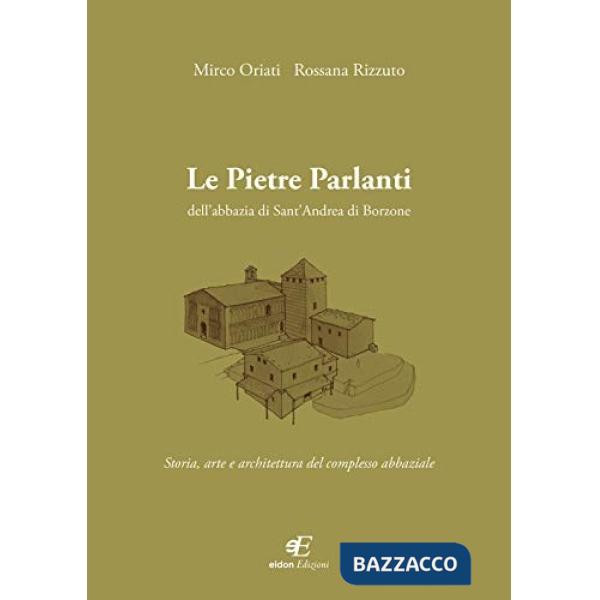 Pietre parlanti dell'abbazia di Sant'Andrea di Borzone. Storia, arte e architettura del complesso abbaziale (Le)