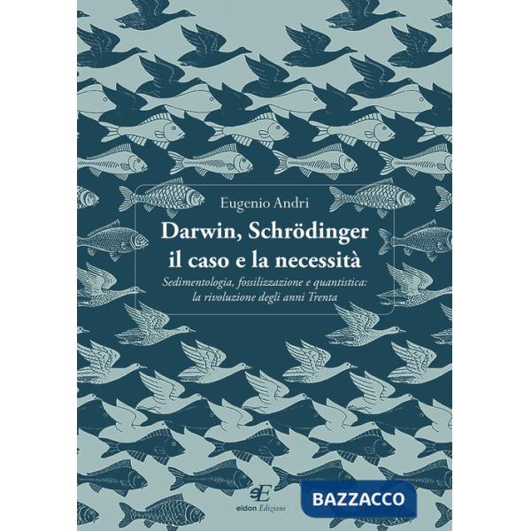 Darwin, Schrödinger il caso e la necessità. Sedimentologia, fossilizzazione e quantistica: la rivoluzione degli anni Trenta