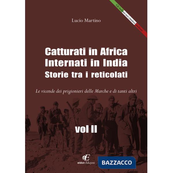Catturati in Africa. Internati in India. Storie tra i reticolati. Le vicende dei prigionieri delle Marche e di tanti altri