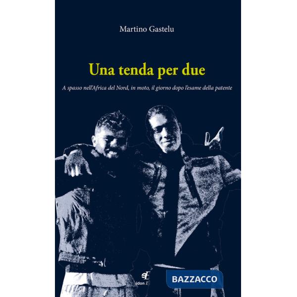 Tenda per due. A spasso nell'Africa del Nord, in moto, il giorno dopo l'esame della patente (Una)