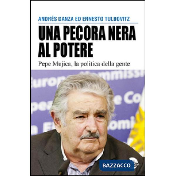 Pecora nera al potere. Pepe Mujica, la politica della gente (Una)