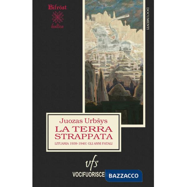 Terra strappata. Lituania 1939-1940, gli anni fatali (La)