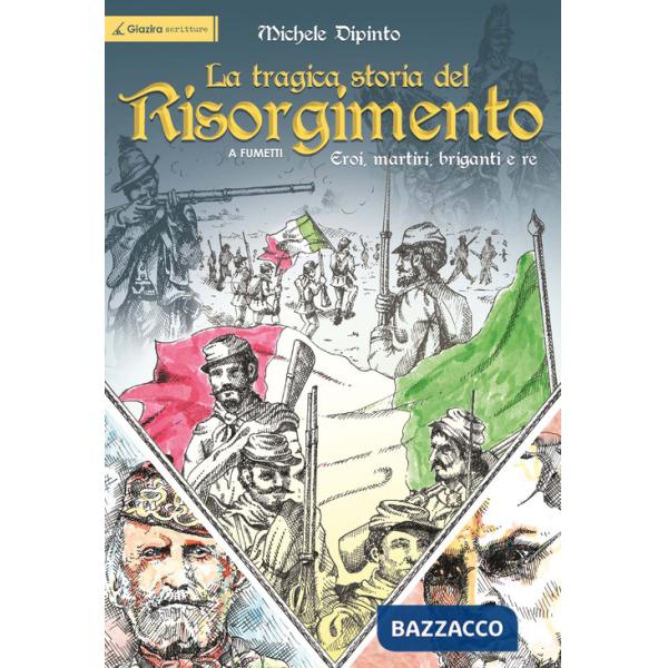 Tragica storia del Risorgimento a fumetti. Eroi, martiri, briganti e re (La)
