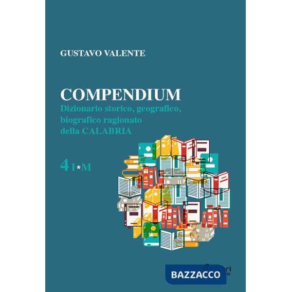 Compendium. Dizionario storico, geografico, biografico, ragionato della Calabria. Vol. 4