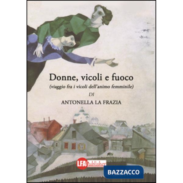 Donne, vicoli e fuoco. (Viaggio fra i vicoli dell'animo femminile)