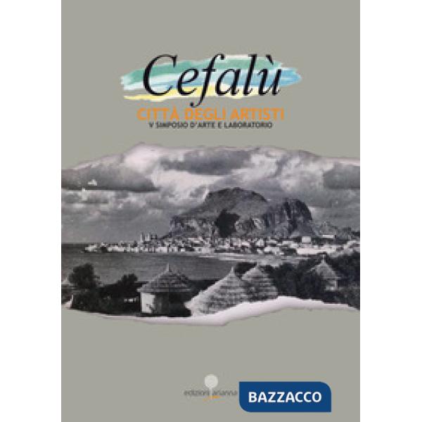 Cefalù città degli artisti. 5° simposio d'arte e laboratorio. Ediz. illustrata