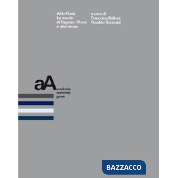 Aldo Rossi. La scuola di Fagnano Olona e altre storie. Atti della Giornata di studi (Fagnano Olona, 28 novembre 2015)