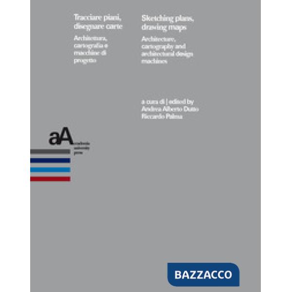 Tracciare piani, disegnare carte. Architettura, cartografia e macchine di progetto-Sketching plans, drawing maps. Architecture, 
