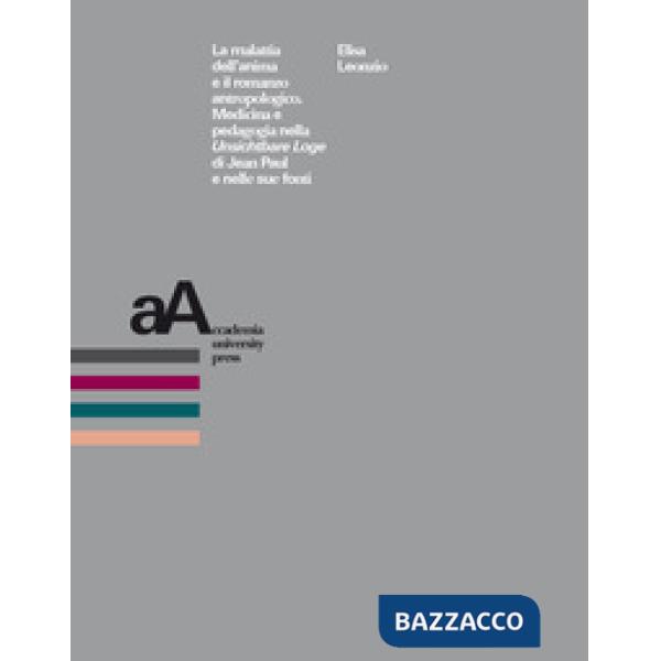 Malattia dell'anima e il romanzo antropologico. Medicina e pedagogia nella «Unsichtbare Loge» di Jean Paul e nelle sue fonti (La