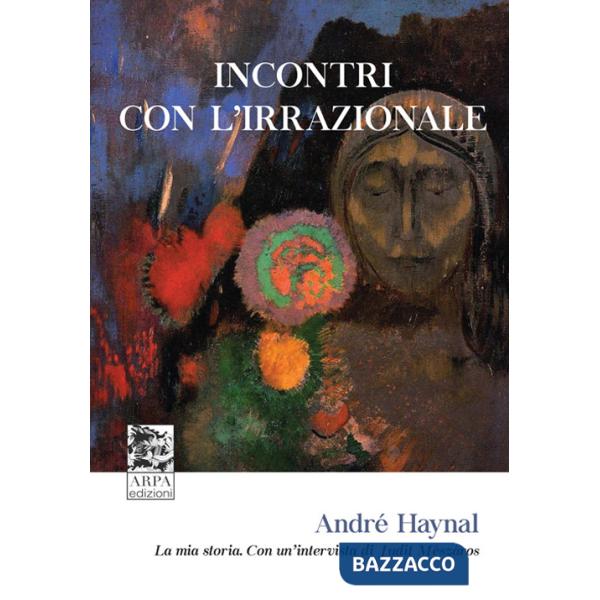 Incontri con l'irrazionale. La mia storia. Con un'intervista di Judit Mészáros
