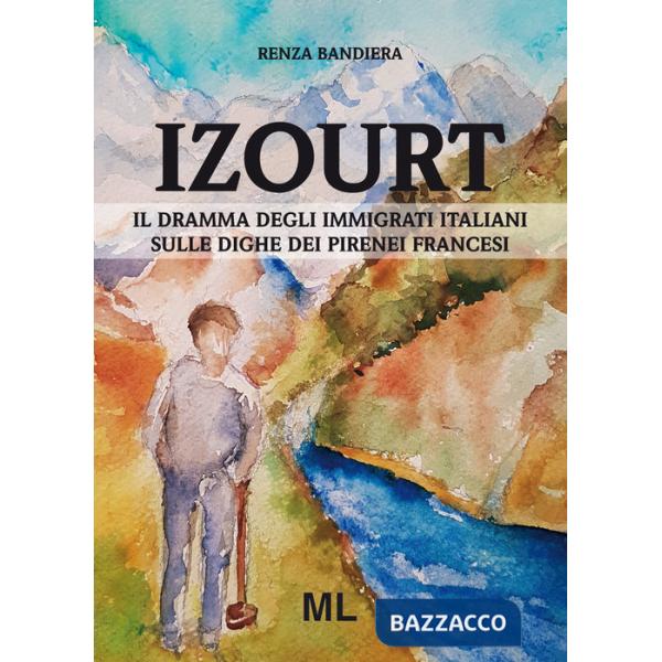 Izourt. Il dramma degli immigrati italiani sulle dighe dei Pirenei francesi