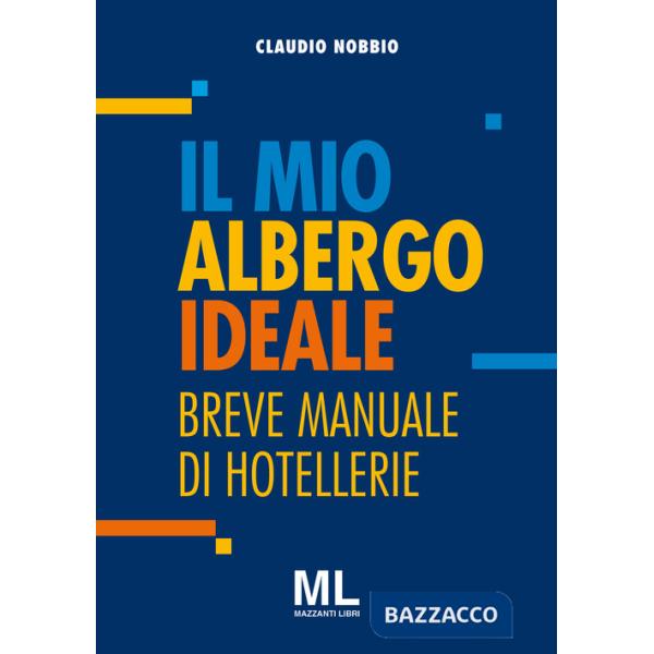 Mio albergo ideale. Breve manuale di hotellerie (Il)