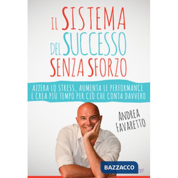 Sistema del successo senza sforzo. Azzera lo stress, aumenta le performance e cr