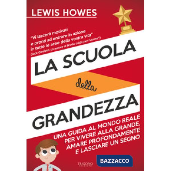 Scuola della grandezza. Una guida al mondo reale per vivere alla grande, amare p
