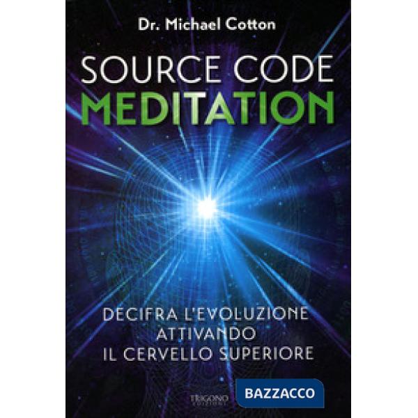 Source code meditation. Decifra l'evoluzione attivando il cervello superiore. Ed