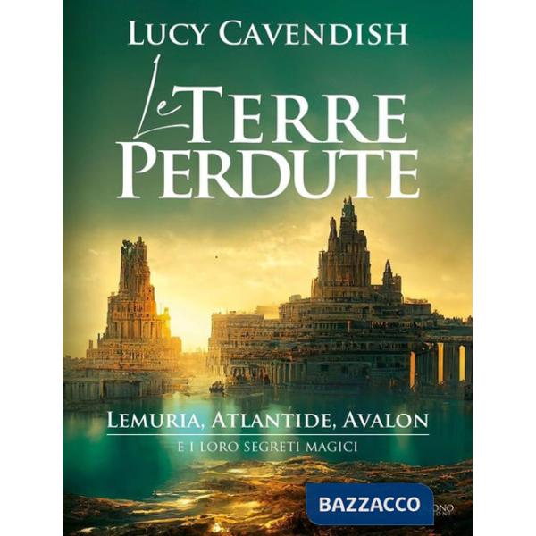 Terre perdute. Lemuria, Atlantide, Avalon e i loro segreti magici (Le)