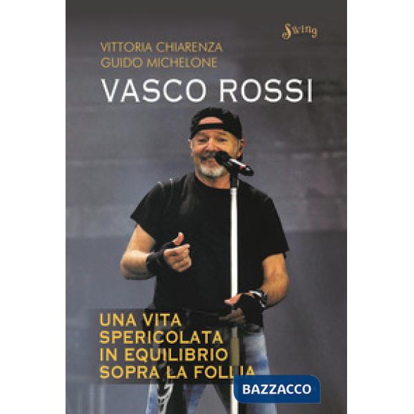 Vasco Rossi. Una vita spericolata in equilibrio sopra la follia