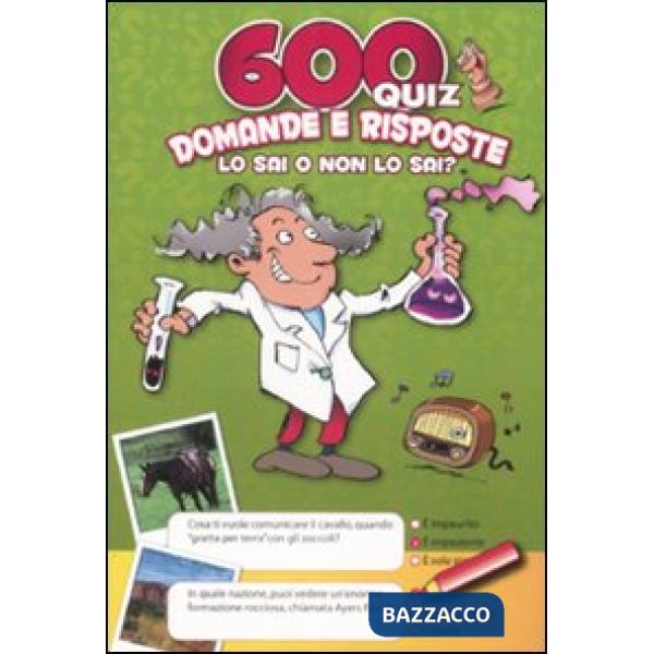 600 quiz. Domande e risposte. Lo sai o non lo sai? Copertina verde