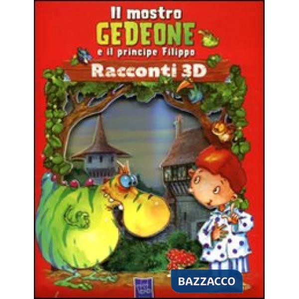 Mostro Gedeone e il principe Filippo. Racconti 3D (Il)