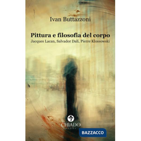 Pittura e filosofia del corpo. Jacques Lacan, Salvador Dalì, Pierre Klossowski