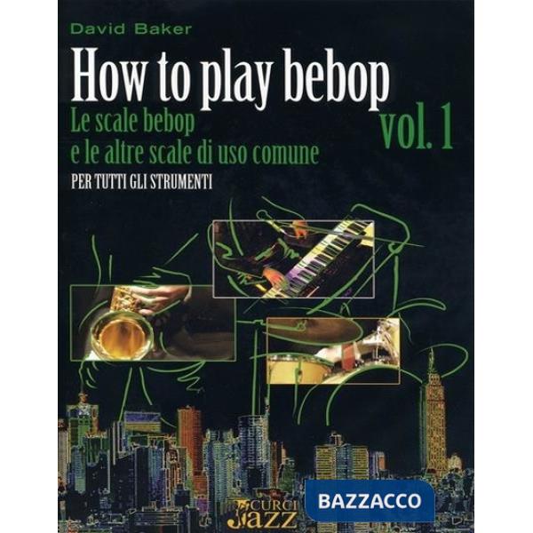 How to play bepop. Le scale bepop e le altre scale di uso comune. Per tutti gli strumenti. Metodo. Vol. 1