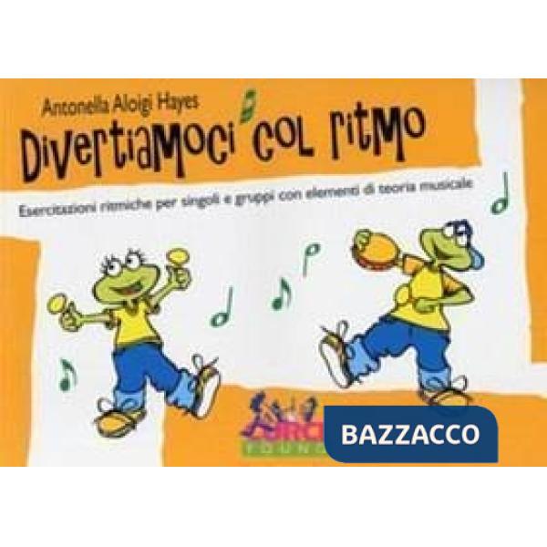 Divertiamoci col ritmo. Esercitazioni ritmiche per singoli e gruppi con elementi di teoria musicale