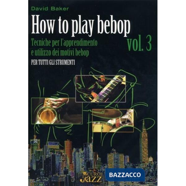 How to play bebop. Vol. 3: Tecniche per l'apprendimento e utilizzo dei motivi bebop per tutti gli strumenti