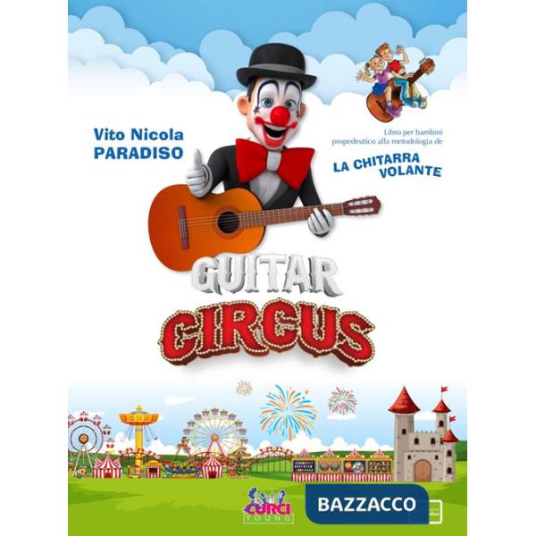 Guitar Circus. Libro per bambini propedeutico alla metodologia de La chitarra volante