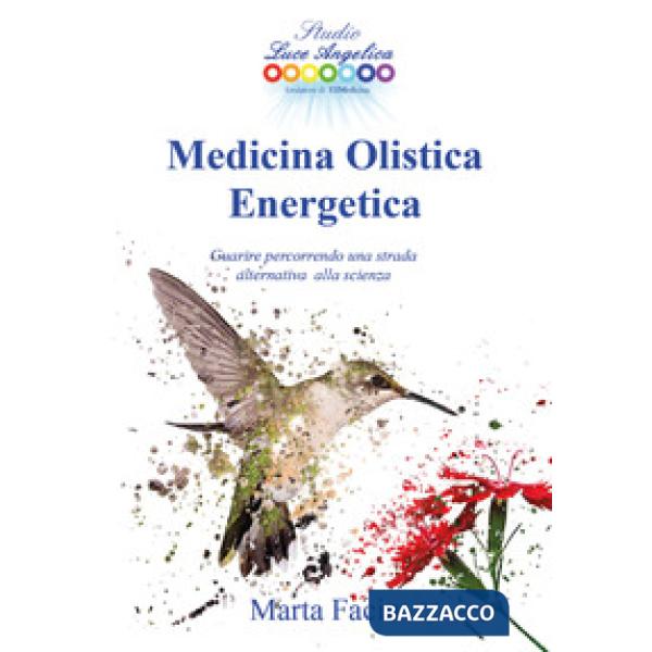 Medicina olistica energetica. Guarire percorrendo una strada alternativa alla sc