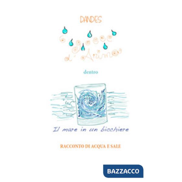 6 gocce d'anima dentro il mare in un bicchiere. Racconto di acqua e sale