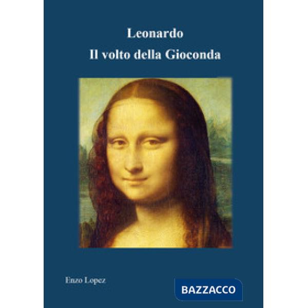 Leonardo. Il volto della Gioconda. Ediz. illustrata