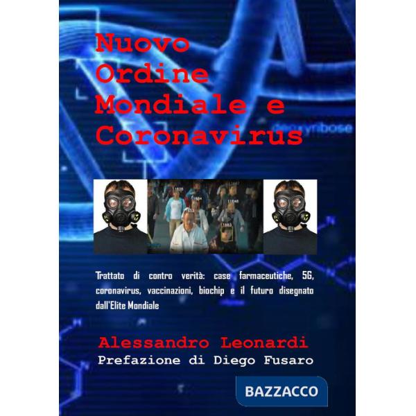 Nuovo ordine mondiale e Coronavirus. Trattato di contro verità: case farmaceutiche, 5G, coronavirus, vaccinazioni, biochip e il 