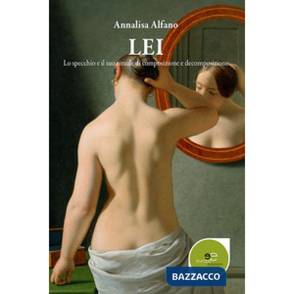 Lei. Lo specchio e il suo rituale di composizione e decomposizione