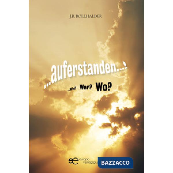 ...Auferstanden...! ...Wie? Wer? Wo?