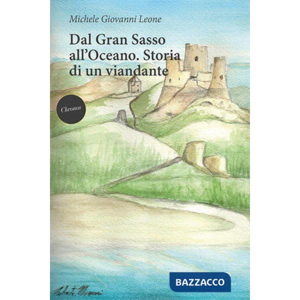 Dal Gran Sasso all'oceano. Storia di un viandante