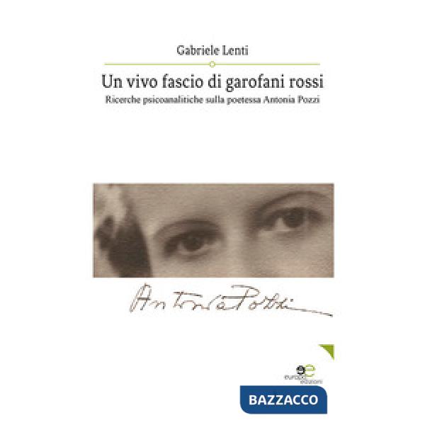 Vivo fascio di garofani rossi. Ricerche psicoanalitiche sulla poetessa Antonia Pozzi (Un)