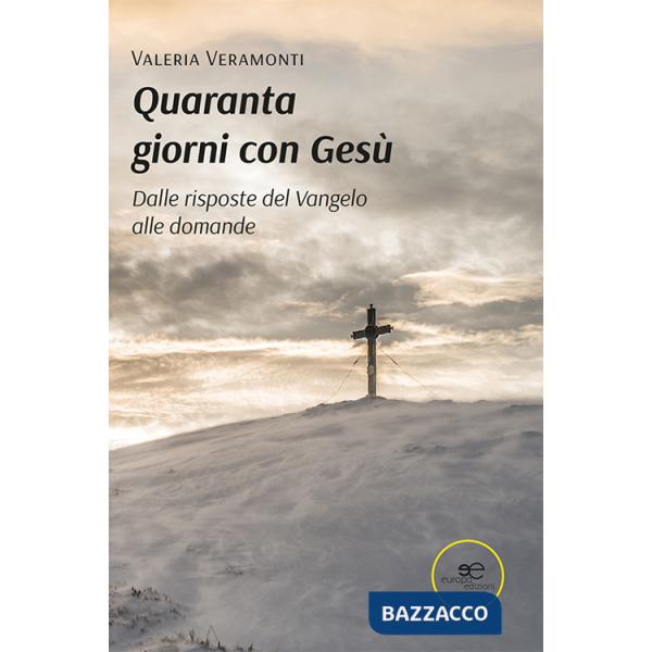 Quaranta giorni con Gesù. Dalle risposte del Vangelo alle domande