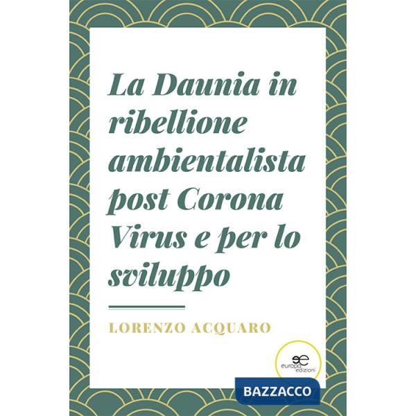 Daunia in ribellione ambientalista post Corona Virus e per lo sviluppo (La)