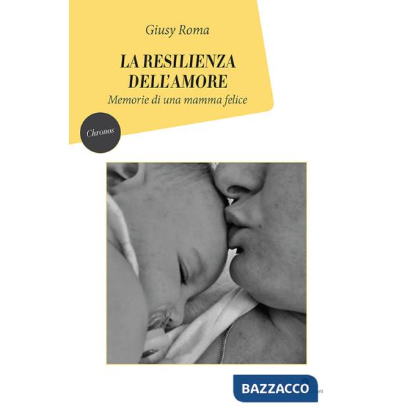 Resilienza dell'amore. Memorie di una mamma felice (La)