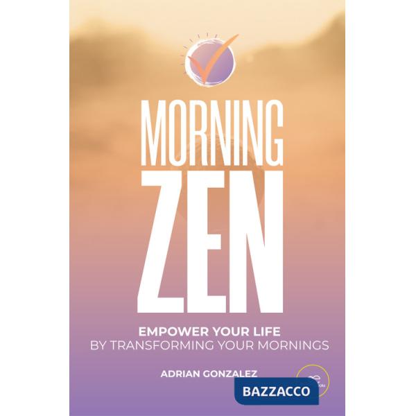 Morning zen. Empower your life by transforming your mornings