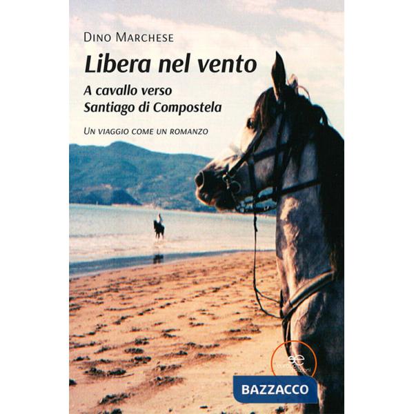 Libera nel vento. A cavallo verso Santiago di Compostela