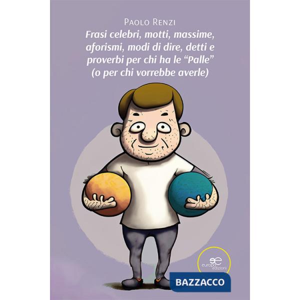 Frasi celebri, motti, massime, aforismi, modi di dire, detti e proverbi per chi ha le «palle» (o per chi vorrebbe averle)